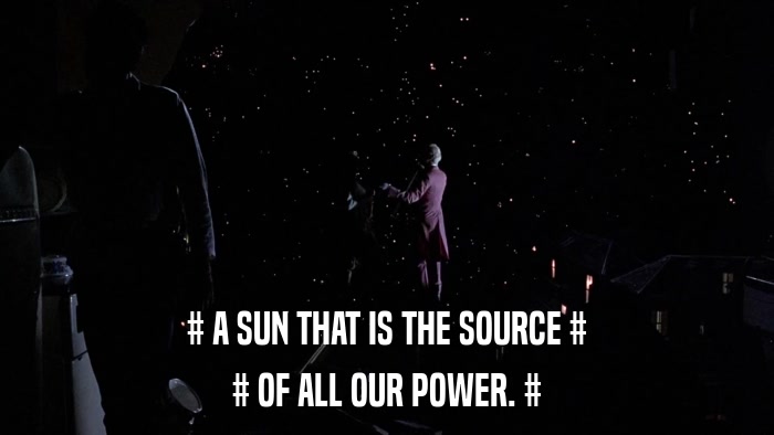 # A SUN THAT IS THE SOURCE # # OF ALL OUR POWER. # 