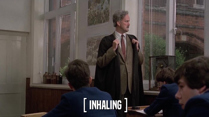 [ INHALING ]  