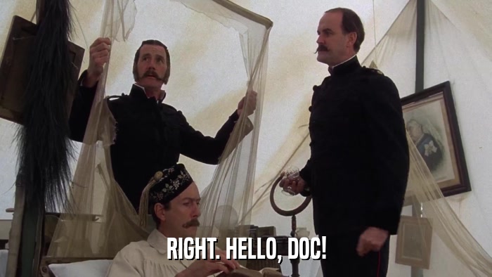 RIGHT. HELLO, DOC!  