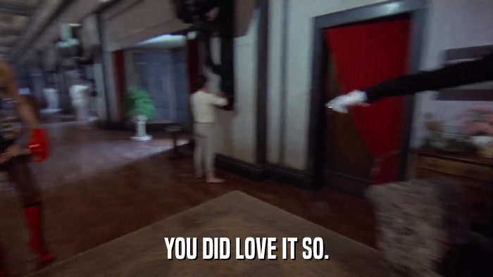 YOU DID LOVE IT SO.  