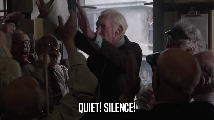 QUIET! SILENCE!  