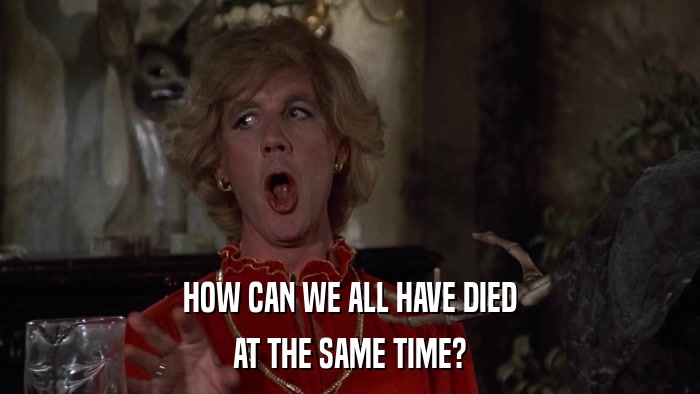 HOW CAN WE ALL HAVE DIED AT THE SAME TIME? 