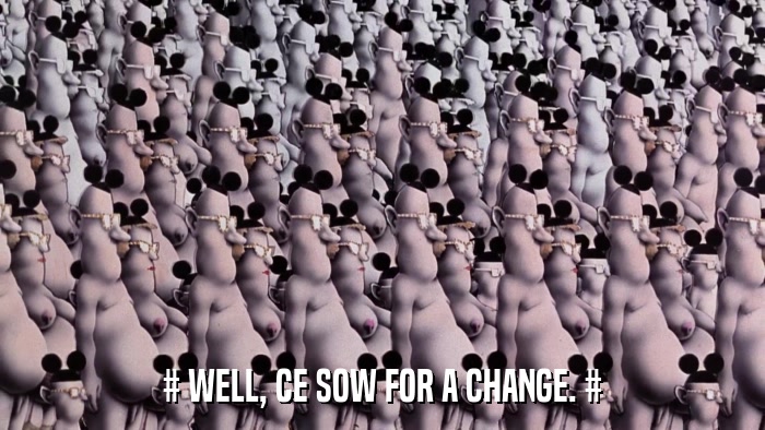 # WELL, CE SOW FOR A CHANGE. #  