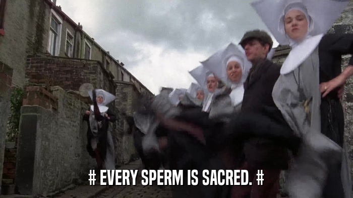 # EVERY SPERM IS SACRED. #  