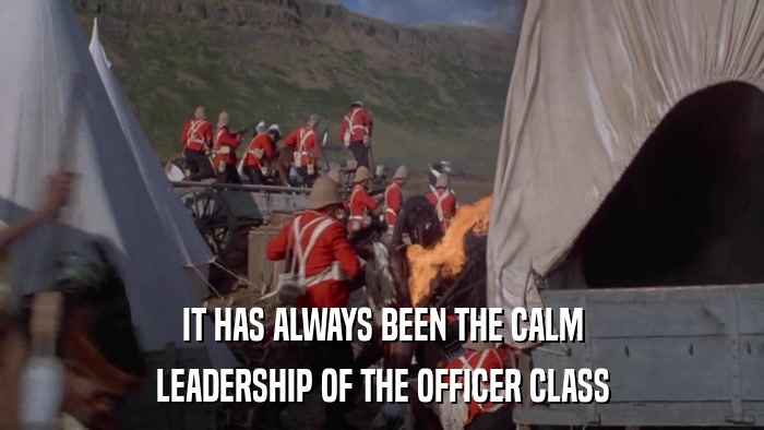 IT HAS ALWAYS BEEN THE CALM LEADERSHIP OF THE OFFICER CLASS 