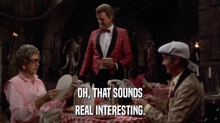 OH, THAT SOUNDS REAL INTERESTING. 