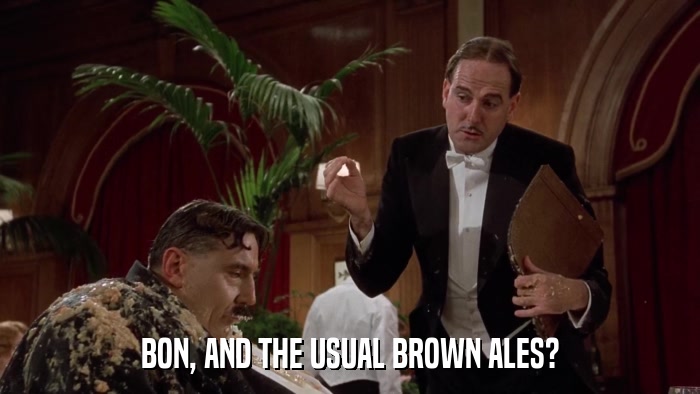 BON, AND THE USUAL BROWN ALES?  