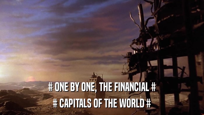 # ONE BY ONE, THE FINANCIAL # # CAPITALS OF THE WORLD # 