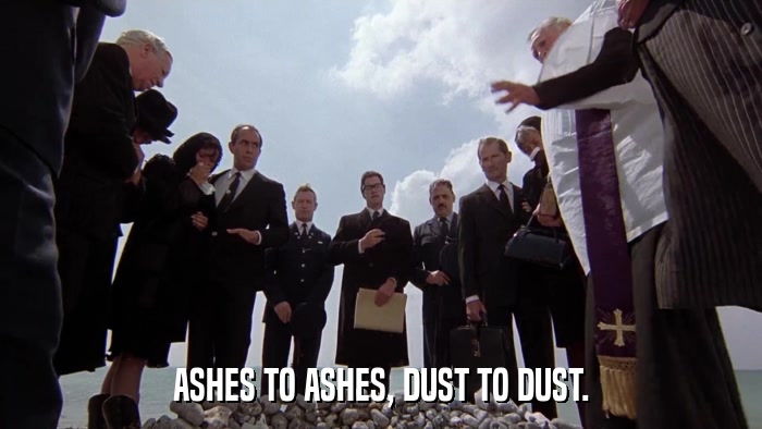 ASHES TO ASHES, DUST TO DUST.  