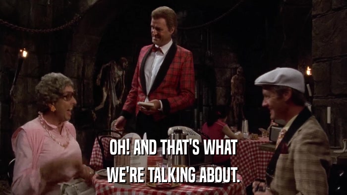 OH! AND THAT'S WHAT WE'RE TALKING ABOUT. 