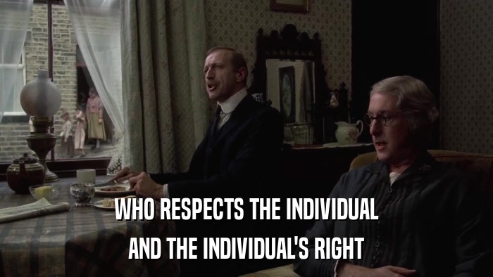 WHO RESPECTS THE INDIVIDUAL AND THE INDIVIDUAL'S RIGHT 