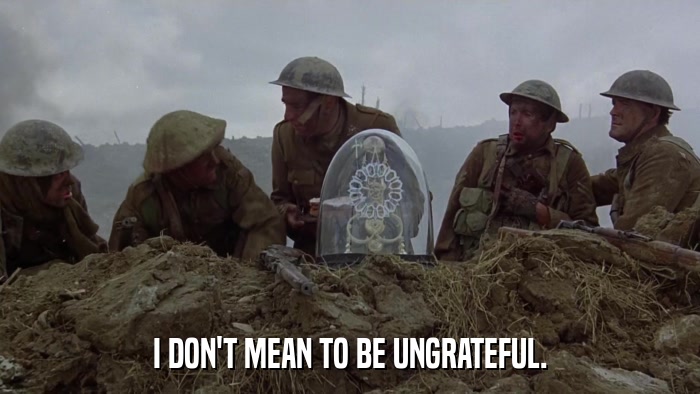 I DON'T MEAN TO BE UNGRATEFUL.  