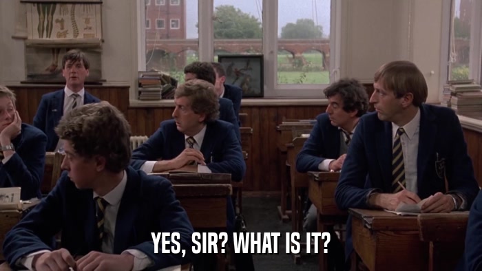 YES, SIR? WHAT IS IT?  