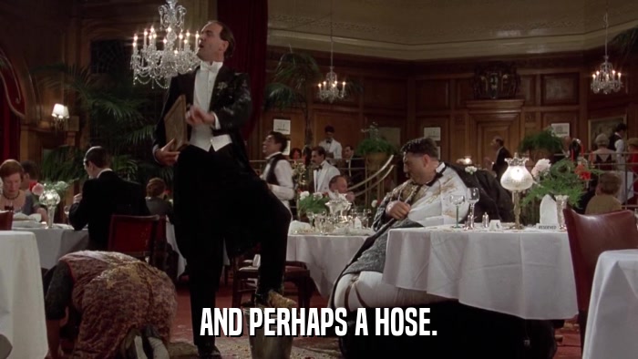 AND PERHAPS A HOSE.  