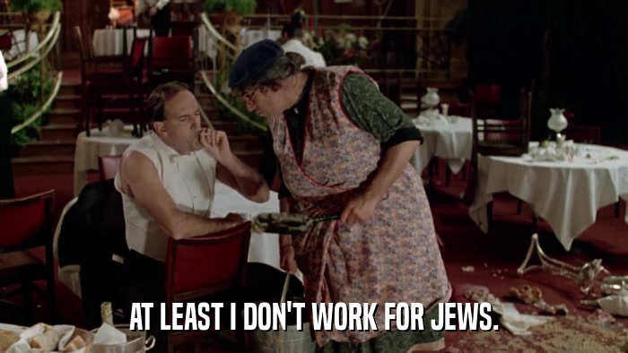 AT LEAST I DON'T WORK FOR JEWS.  