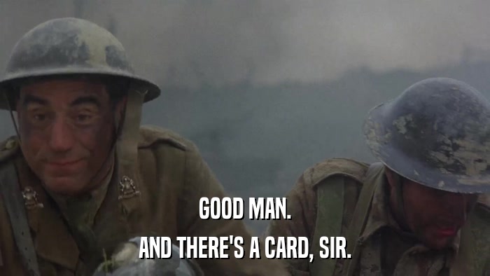 GOOD MAN. AND THERE'S A CARD, SIR. 