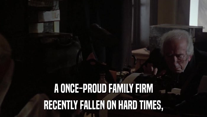 A ONCE-PROUD FAMILY FIRM RECENTLY FALLEN ON HARD TIMES, 