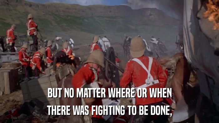 BUT NO MATTER WHERE OR WHEN THERE WAS FIGHTING TO BE DONE, 