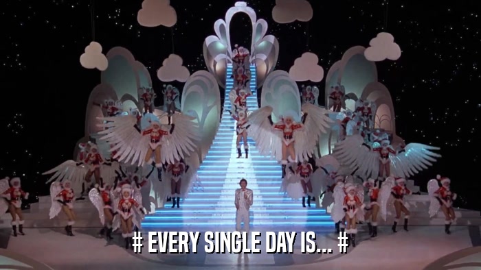 # EVERY SINGLE DAY IS... #  