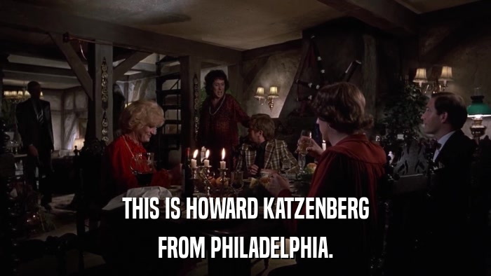 THIS IS HOWARD KATZENBERG FROM PHILADELPHIA. 