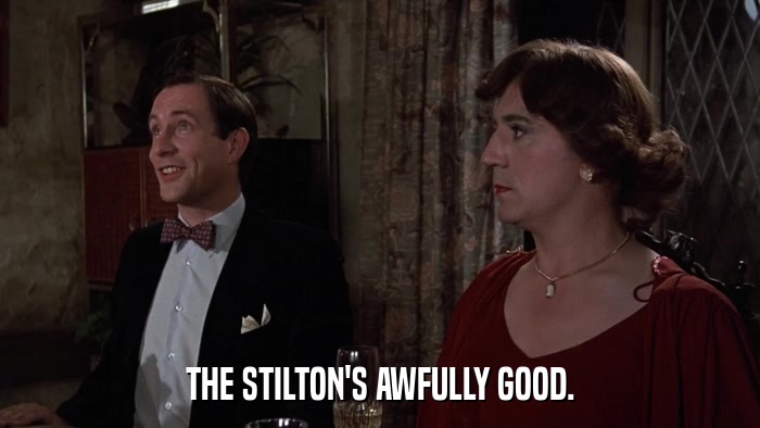 THE STILTON'S AWFULLY GOOD.  