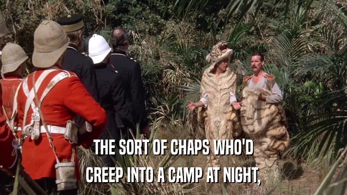 THE SORT OF CHAPS WHO'D CREEP INTO A CAMP AT NIGHT, 