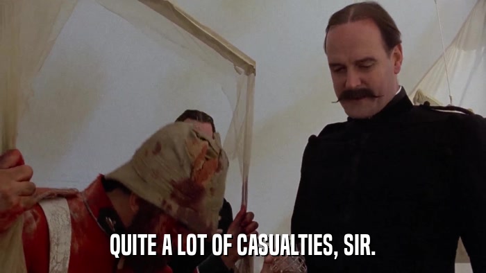 QUITE A LOT OF CASUALTIES, SIR.  