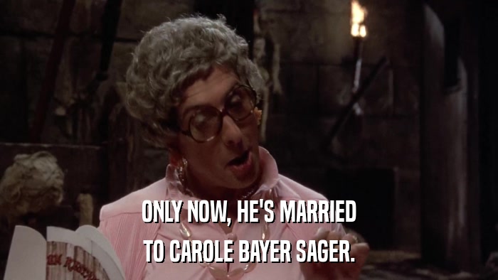 ONLY NOW, HE'S MARRIED TO CAROLE BAYER SAGER. 