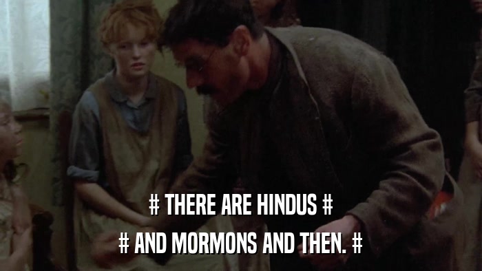 # THERE ARE HINDUS # # AND MORMONS AND THEN. # 