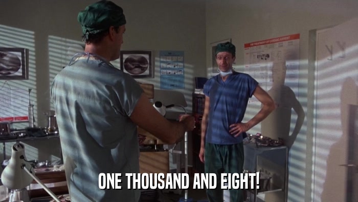 ONE THOUSAND AND EIGHT!  
