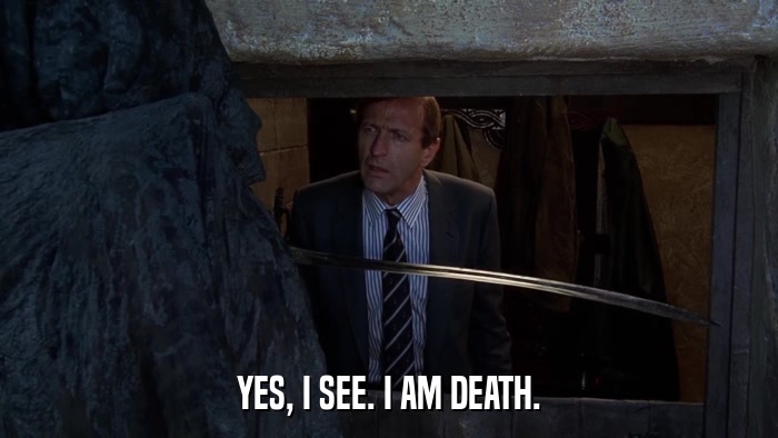 YES, I SEE. I AM DEATH.  