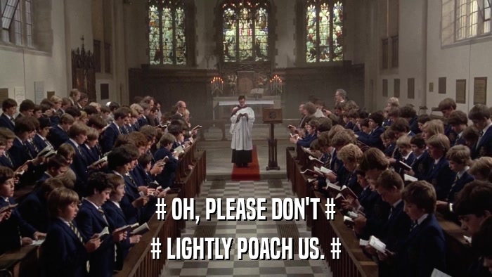 # OH, PLEASE DON'T # # LIGHTLY POACH US. # 