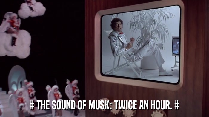 # THE SOUND OF MUSK: TWICE AN HOUR. #  
