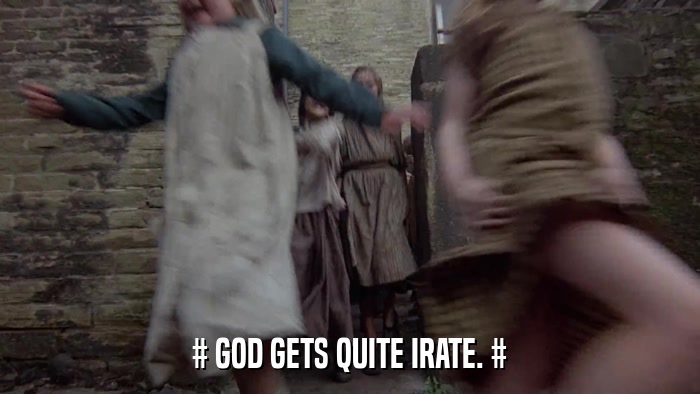 # GOD GETS QUITE IRATE. #  