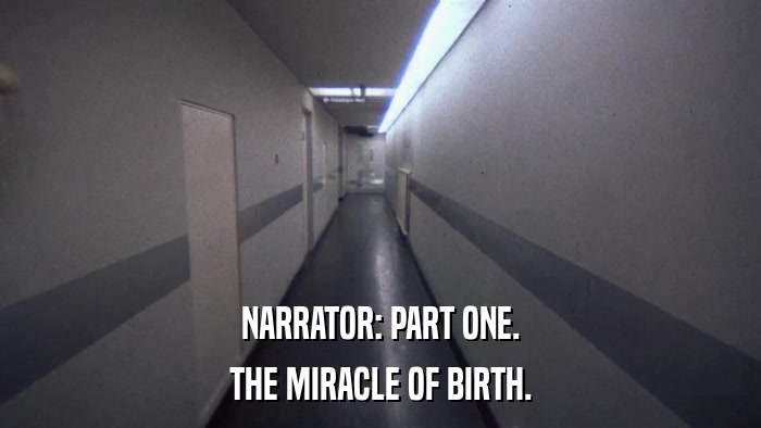 NARRATOR: PART ONE. THE MIRACLE OF BIRTH. 