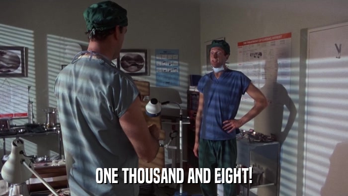ONE THOUSAND AND EIGHT!  