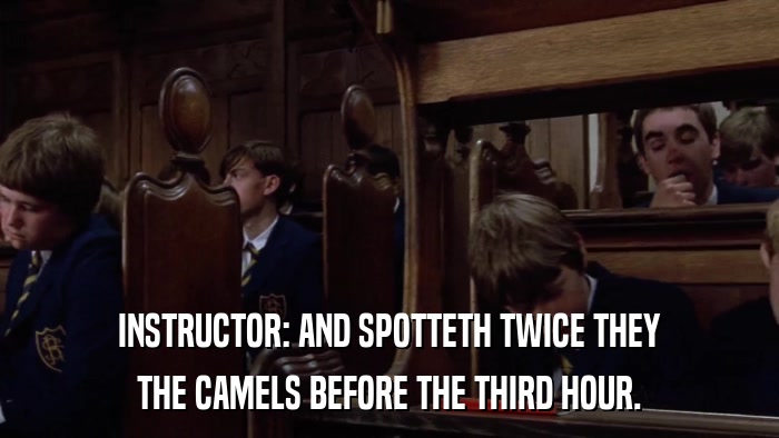 INSTRUCTOR: AND SPOTTETH TWICE THEY THE CAMELS BEFORE THE THIRD HOUR. 