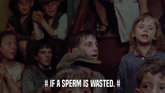 # IF A SPERM IS WASTED. #  