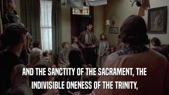 AND THE SANCTITY OF THE SACRAMENT, THE INDIVISIBLE ONENESS OF THE TRINITY, 