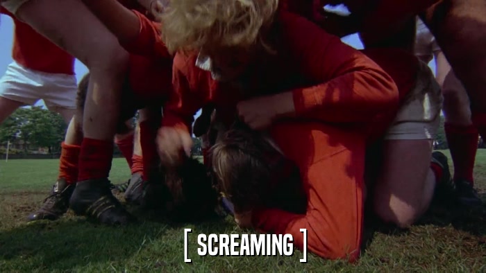 [ SCREAMING ]  