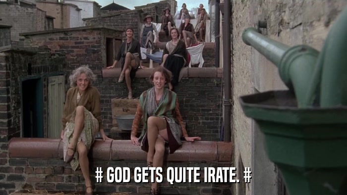 # GOD GETS QUITE IRATE. #  