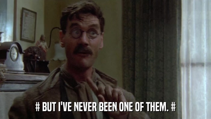 # BUT I'VE NEVER BEEN ONE OF THEM. #  