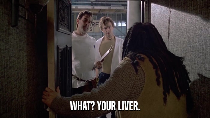 WHAT? YOUR LIVER.  