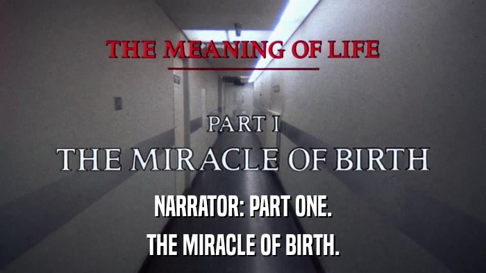 NARRATOR: PART ONE. THE MIRACLE OF BIRTH. 
