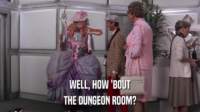 WELL, HOW 'BOUT THE DUNGEON ROOM? 
