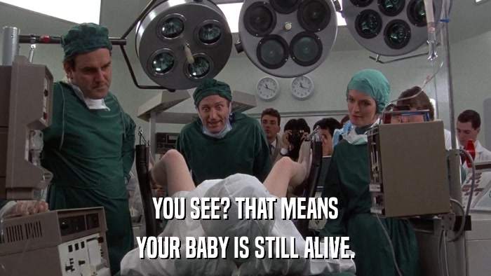 YOU SEE? THAT MEANS YOUR BABY IS STILL ALIVE. 