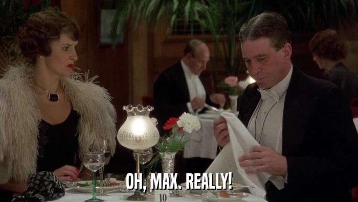 OH, MAX. REALLY!  