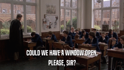 COULD WE HAVE A WINDOW OPEN, PLEASE, SIR? 