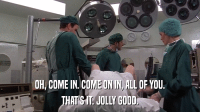 OH, COME IN. COME ON IN, ALL OF YOU. THAT'S IT. JOLLY GOOD. 