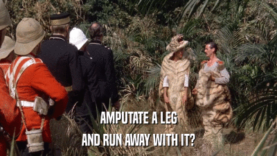 AMPUTATE A LEG AND RUN AWAY WITH IT? 